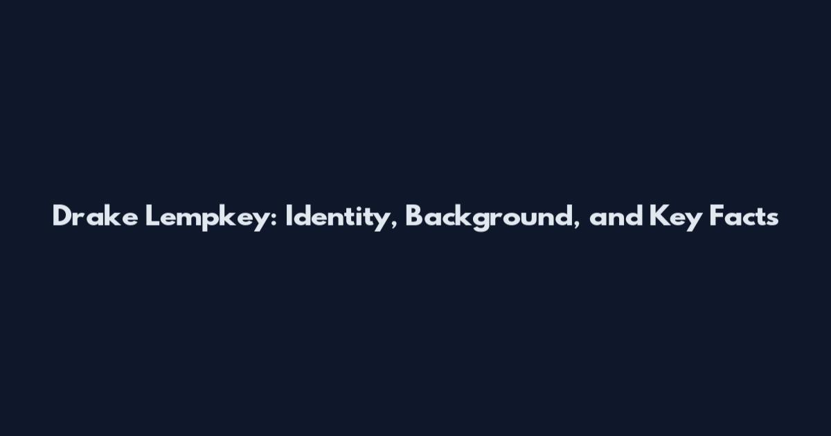 Drake Lempkey: Identity, Background, and Key Facts