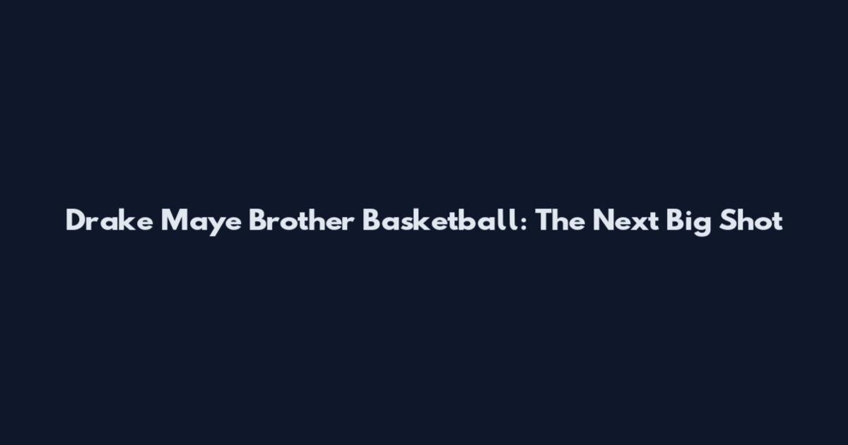 Drake Maye Brother Basketball: The Next Big Shot