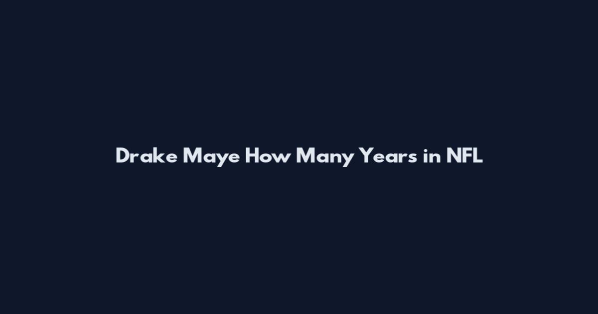 Drake Maye How Many Years in NFL