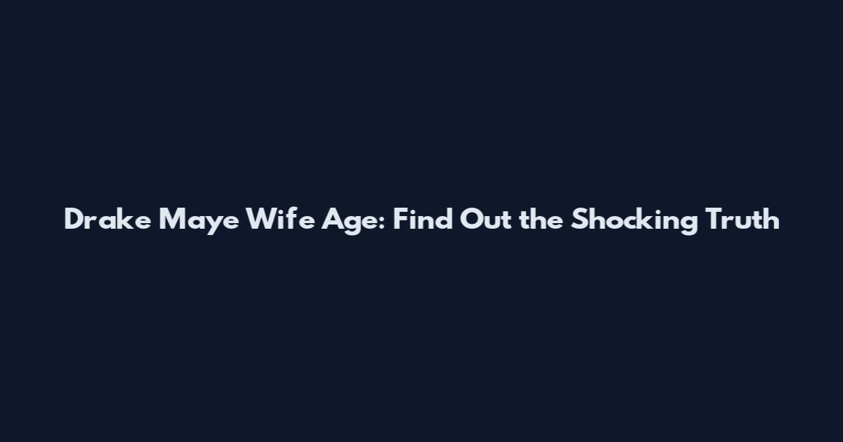 Drake Maye Wife Age: Find Out the Shocking Truth