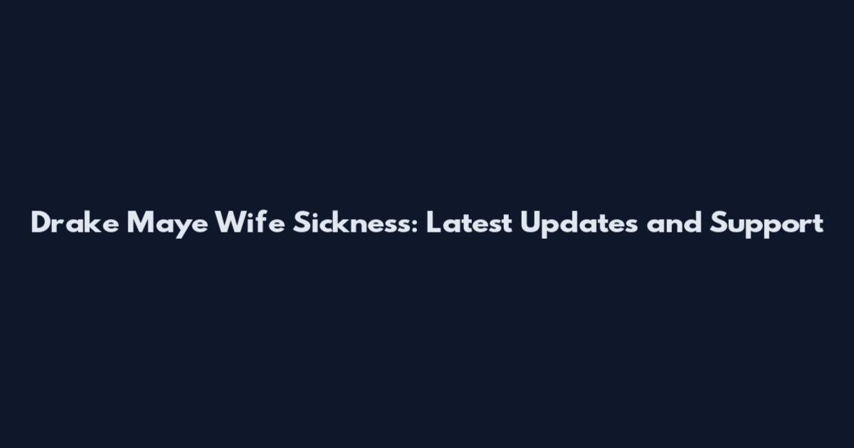 Drake Maye Wife Sickness: Latest Updates and Support
