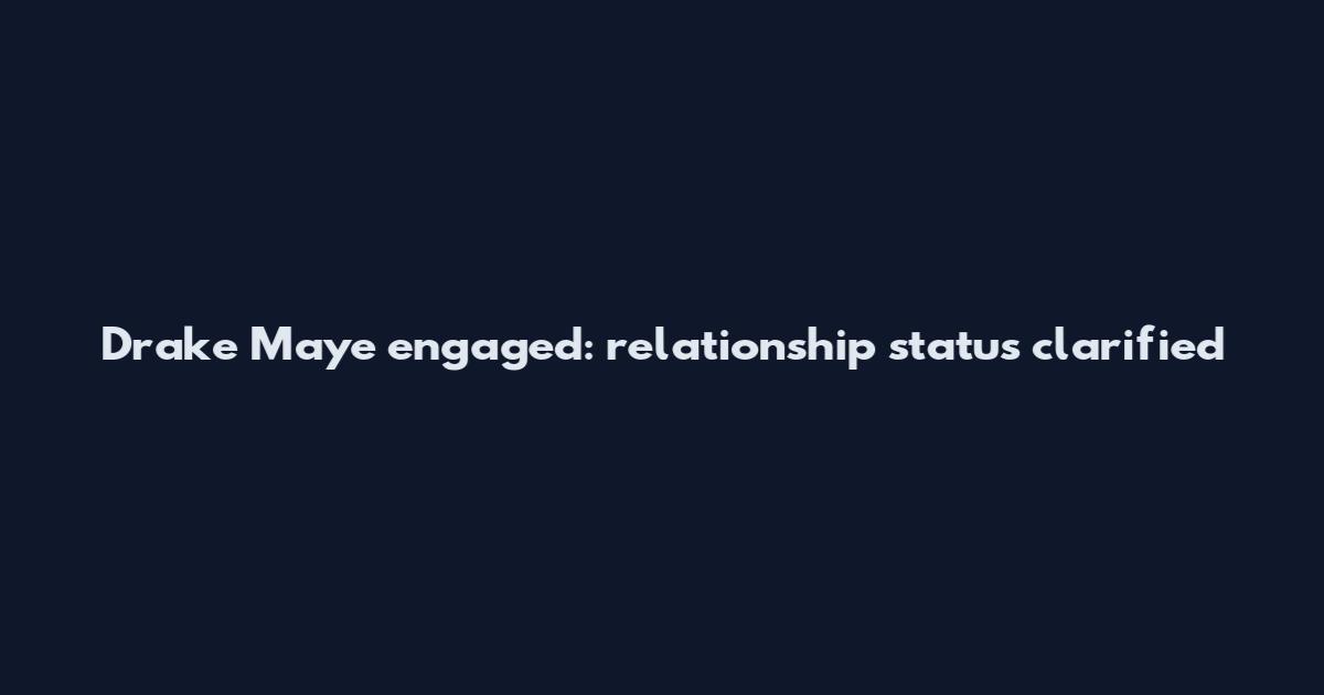 Drake Maye engaged: relationship status clarified