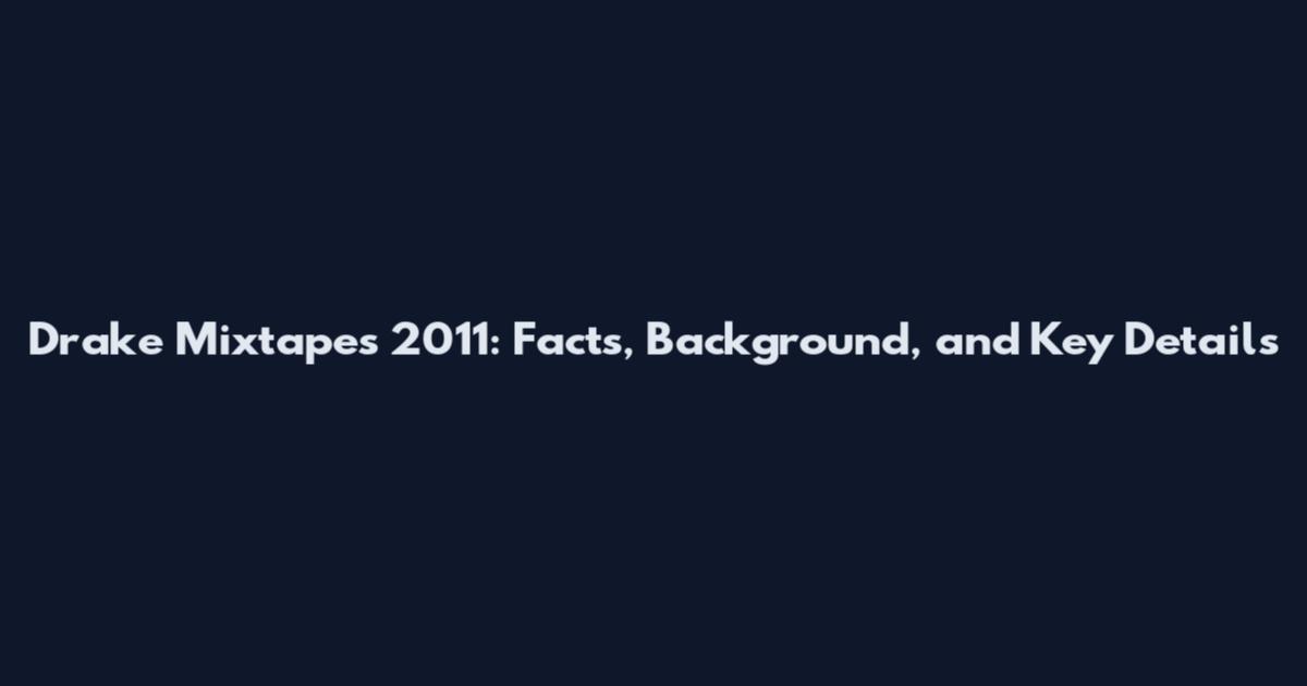 Drake Mixtapes 2011: Facts, Background, and Key Details