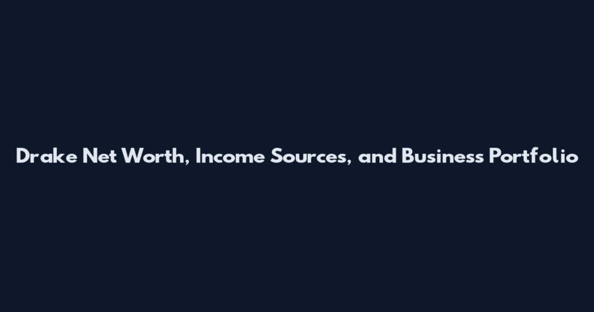 Drake Net Worth, Income Sources, and Business Portfolio