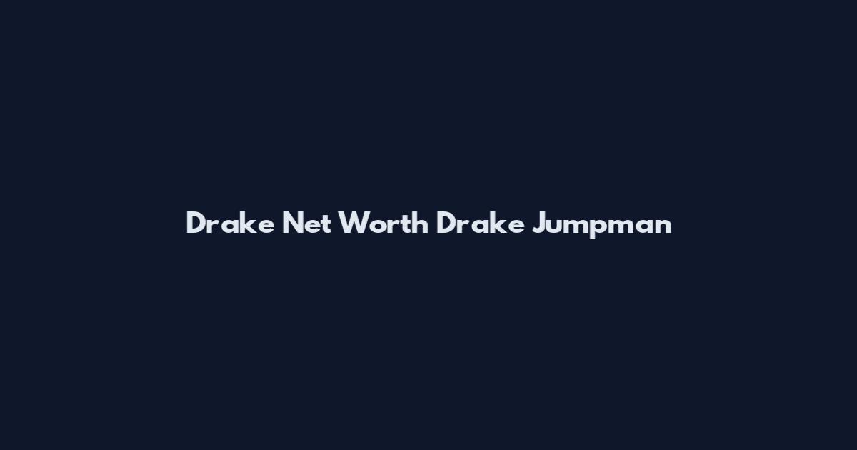 Drake Net Worth Drake Jumpman