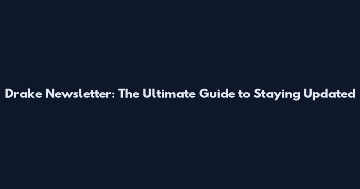 Drake Newsletter: The Ultimate Guide to Staying Updated