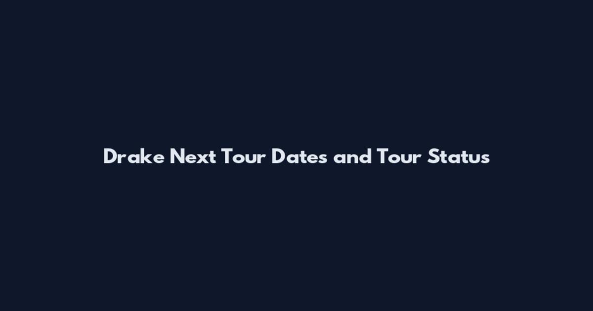 Drake Next Tour Dates and Tour Status