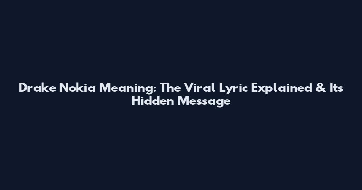 Drake Nokia Meaning: The Viral Lyric Explained & Its Hidden Message