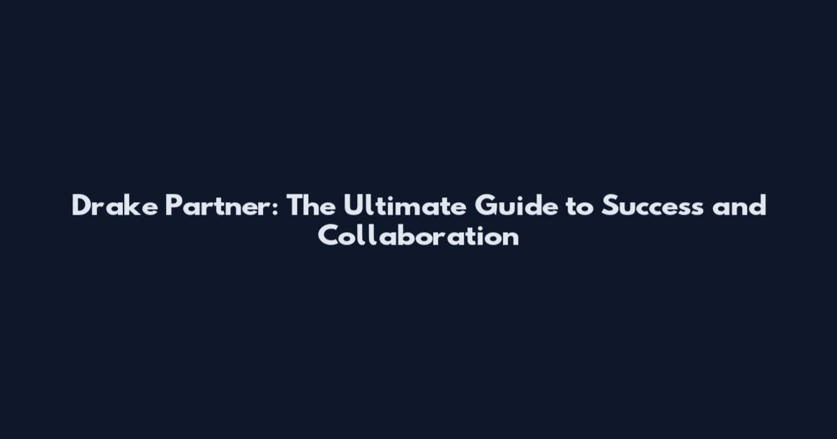 Drake Partner: The Ultimate Guide to Success and Collaboration