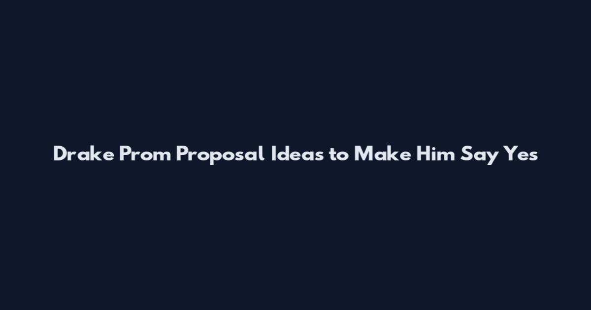 Drake Prom Proposal Ideas to Make Him Say Yes