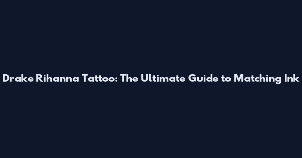 Drake Rihanna Tattoo: The Ultimate Guide to Matching Ink