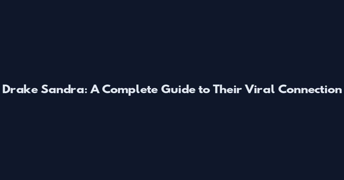 Drake Sandra: A Complete Guide to Their Viral Connection