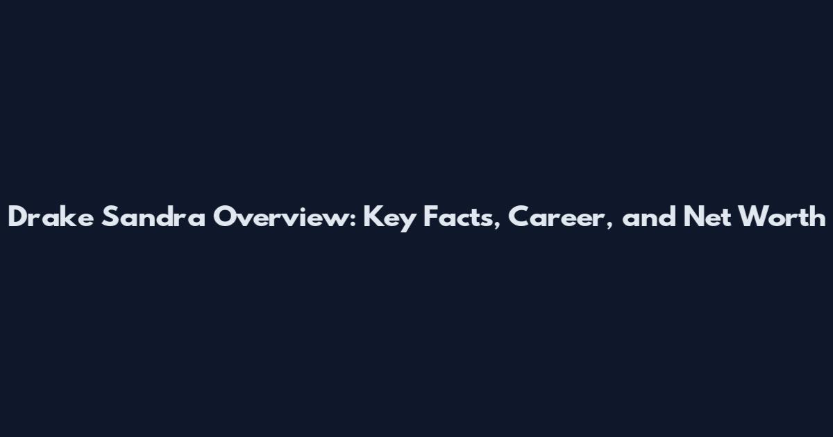 Drake Sandra Overview: Key Facts, Career, and Net Worth
