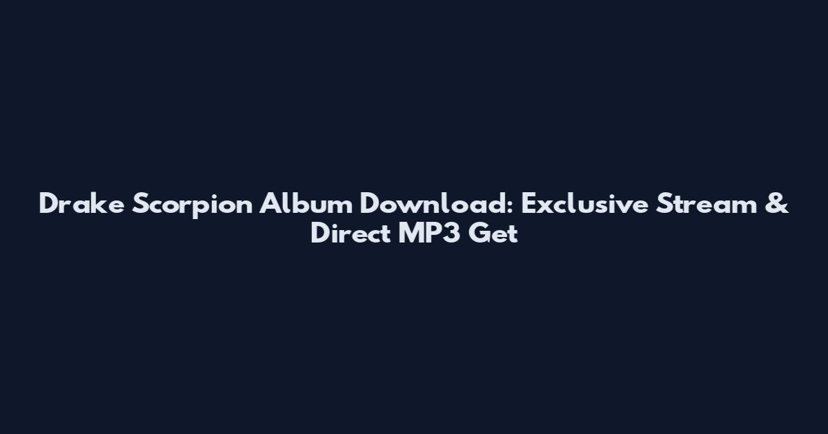 Drake Scorpion Album Download: Exclusive Stream & Direct MP3 Get