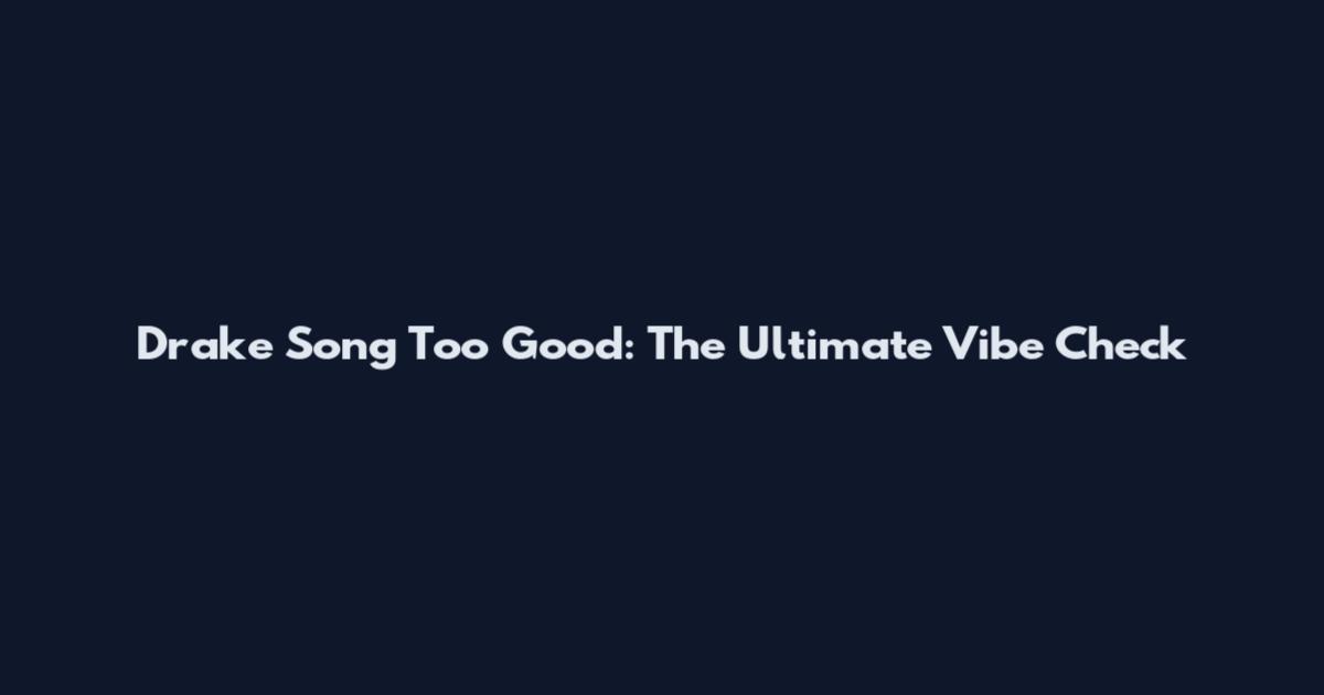 Drake Song Too Good: The Ultimate Vibe Check