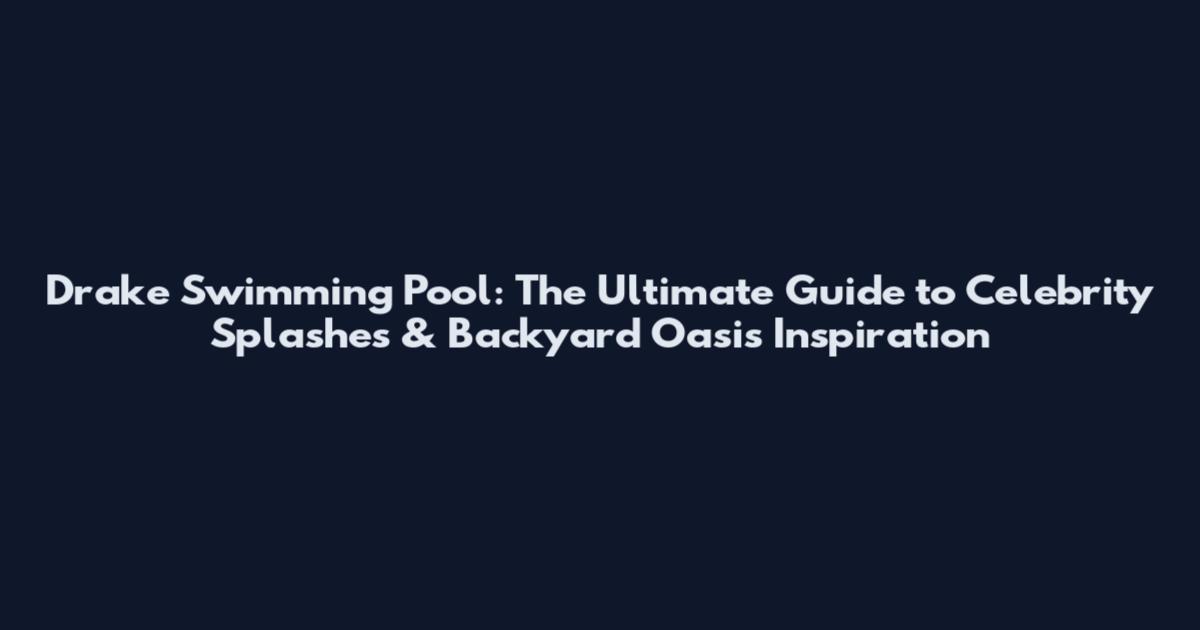 Drake Swimming Pool: The Ultimate Guide to Celebrity Splashes & Backyard Oasis Inspiration
