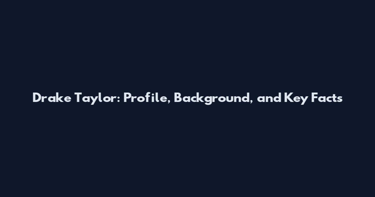 Drake Taylor: Profile, Background, and Key Facts