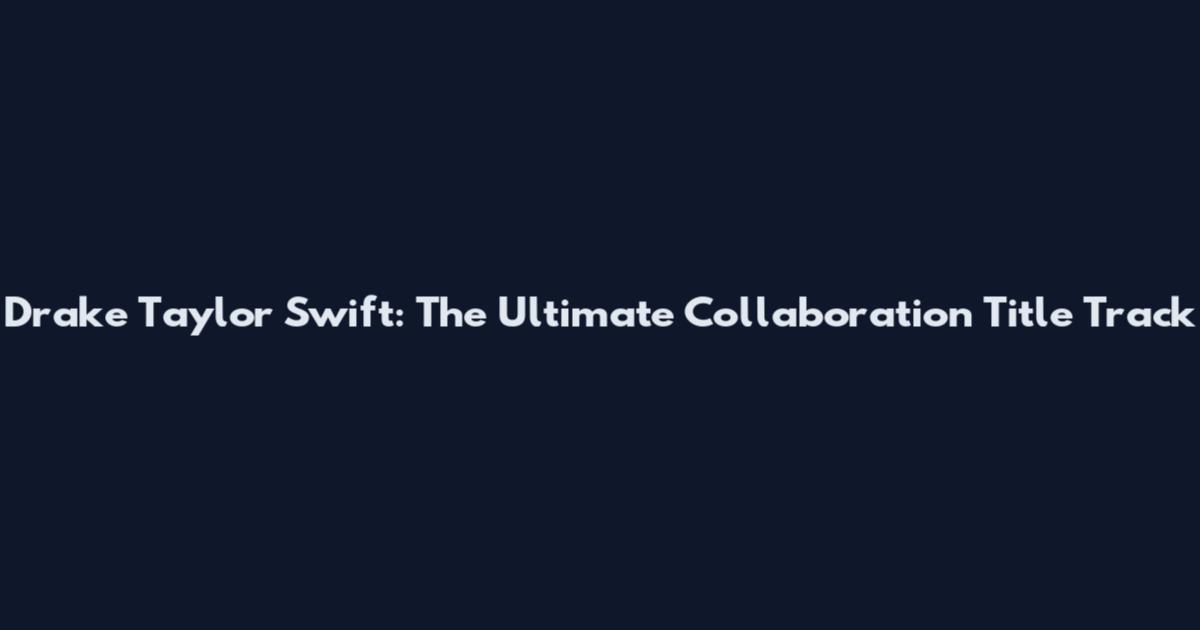 Drake Taylor Swift: The Ultimate Collaboration Title Track