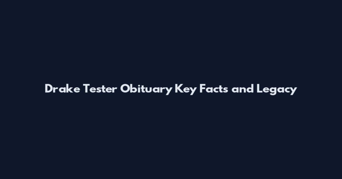 Drake Tester Obituary Key Facts and Legacy