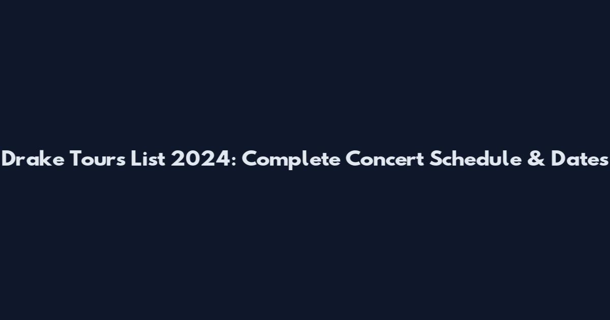 Drake Tours List 2024: Complete Concert Schedule & Dates