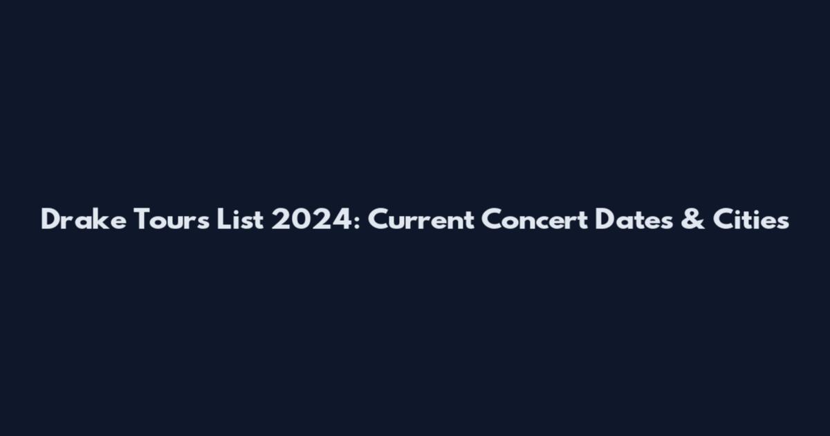 Drake Tours List 2024: Current Concert Dates & Cities
