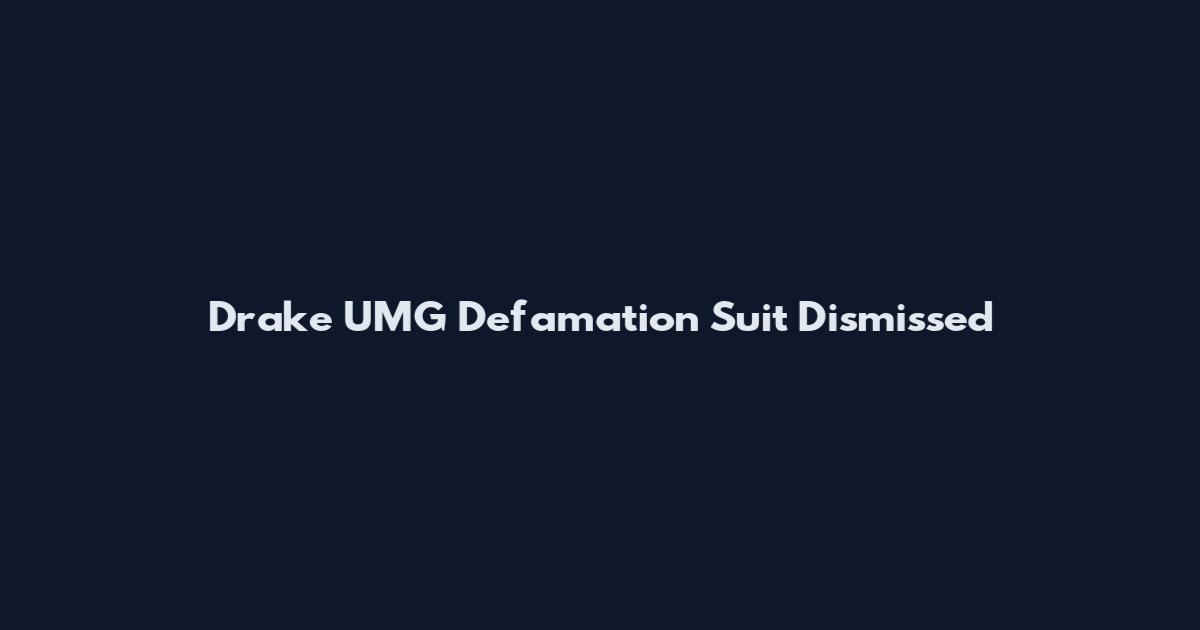 Drake UMG Defamation Suit Dismissed
