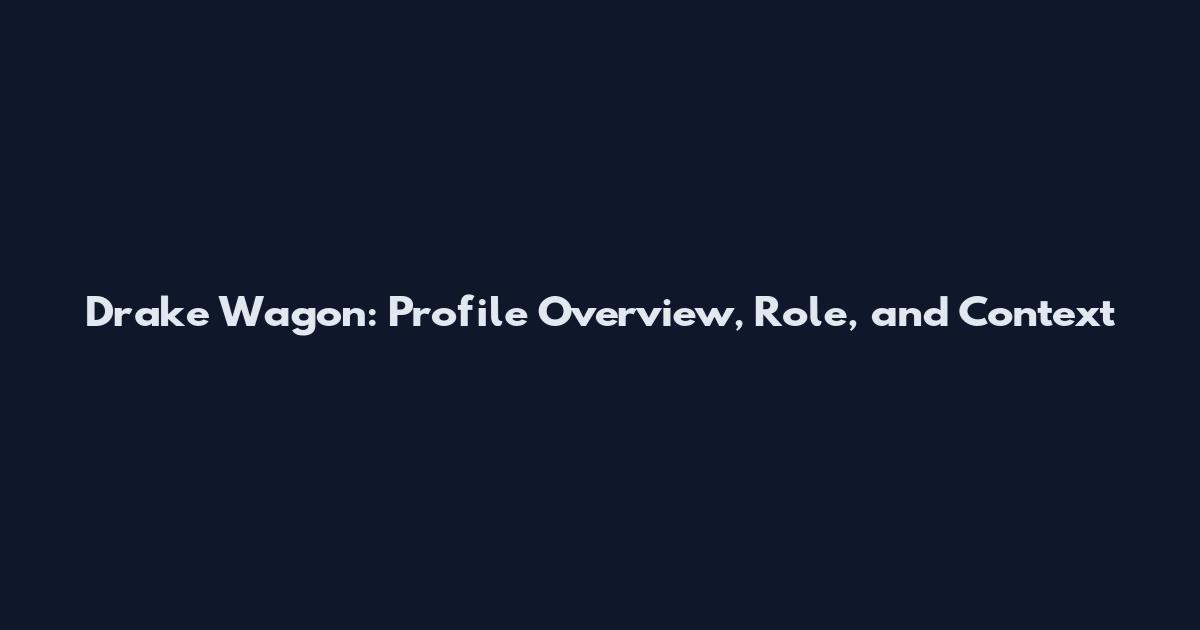 Drake Wagon: Profile Overview, Role, and Context