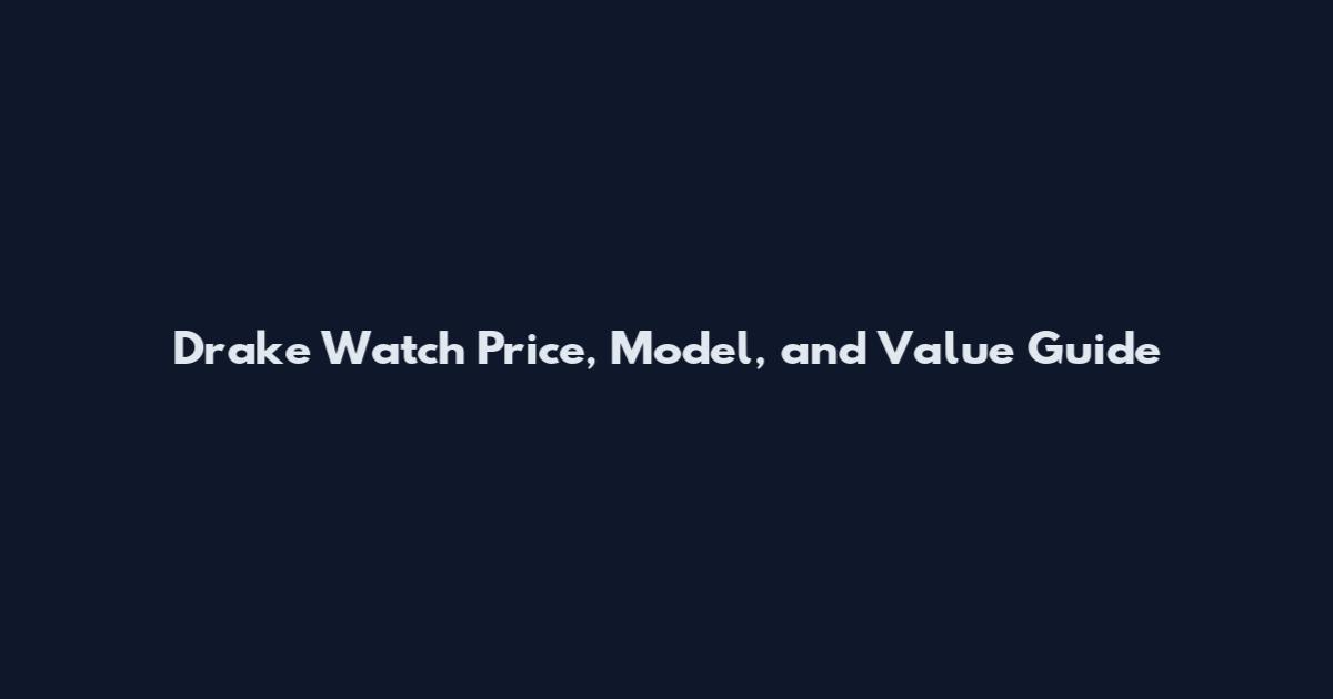 Drake Watch Price, Model, and Value Guide