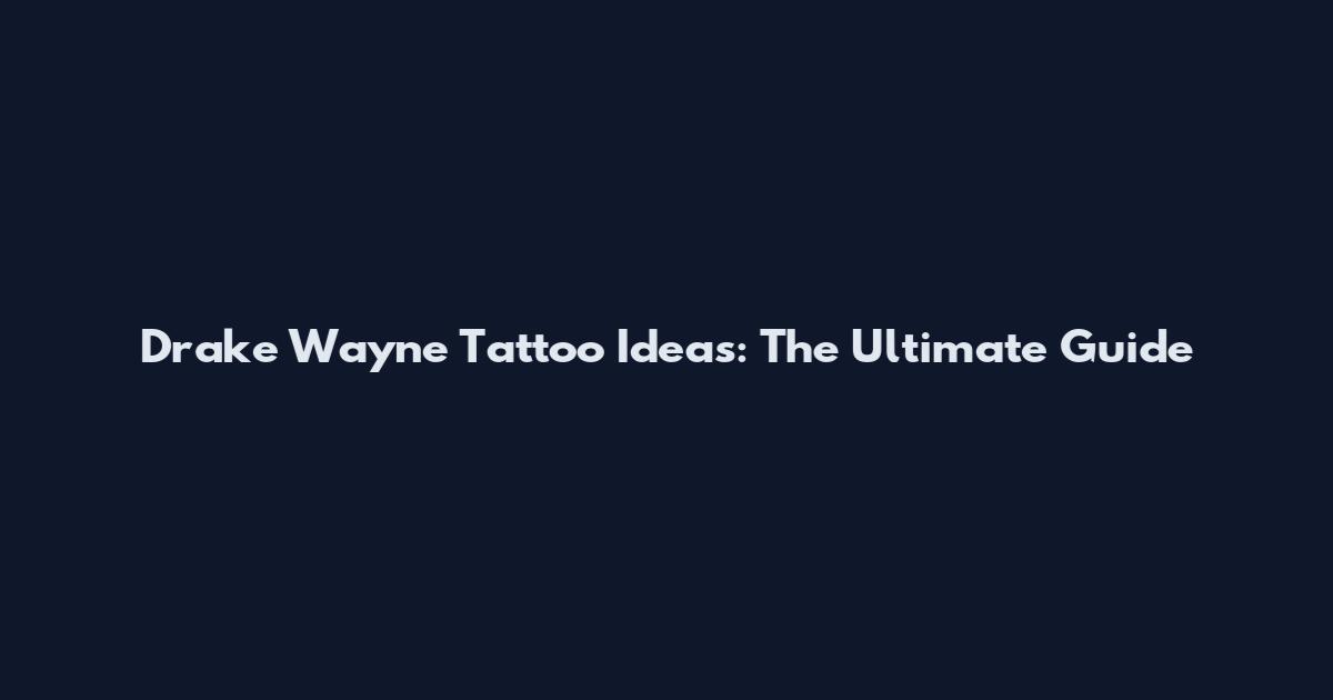 Drake Wayne Tattoo Ideas: The Ultimate Guide