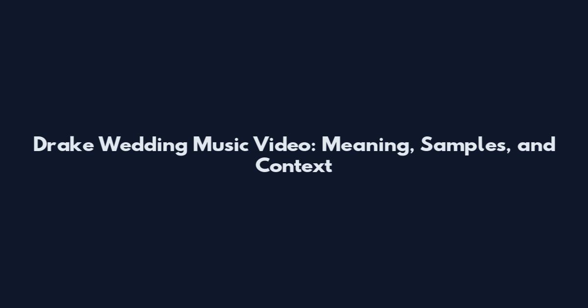 Drake Wedding Music Video: Meaning, Samples, and Context