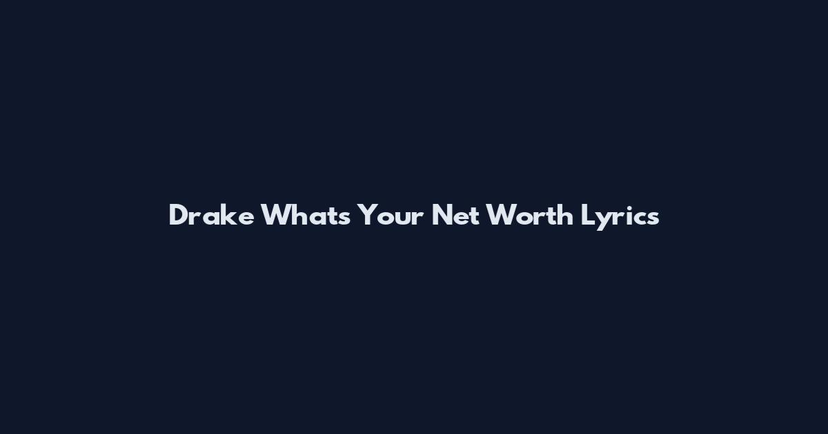 Drake What's Your Net Worth Lyrics