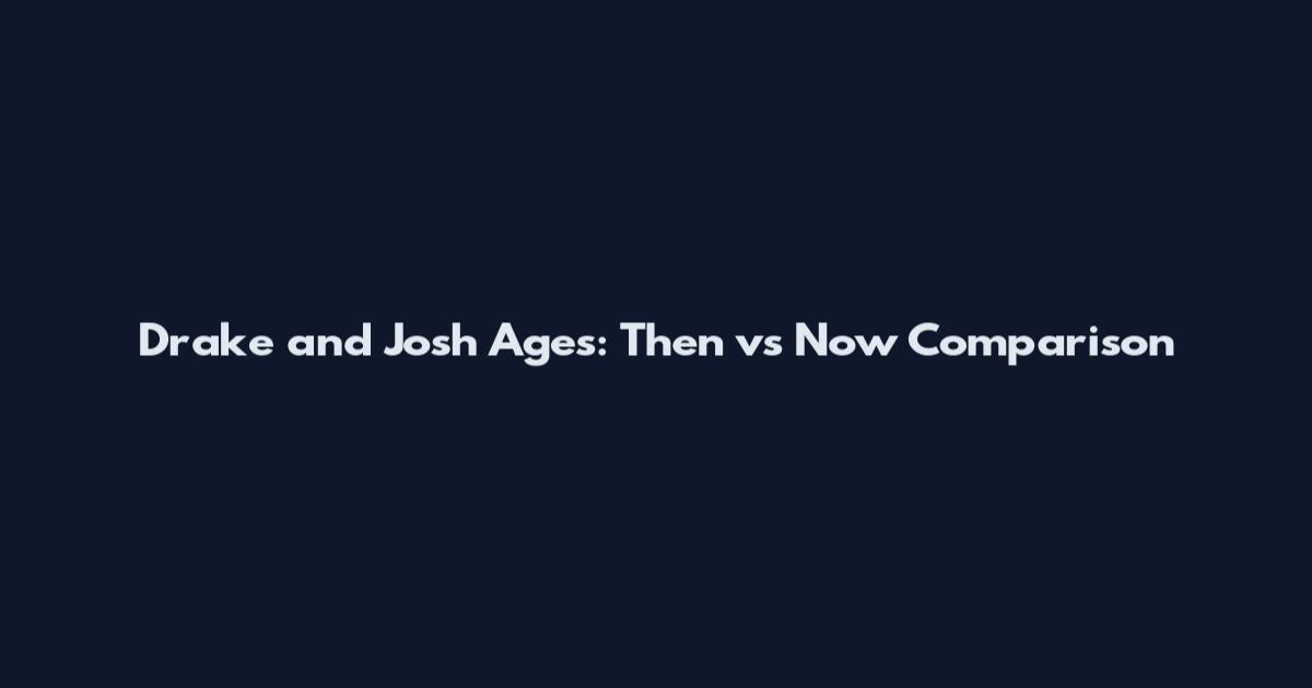 Drake and Josh Ages: Then vs Now Comparison
