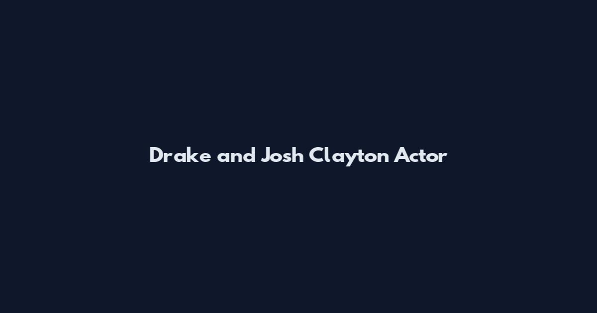 Drake and Josh Clayton Actor