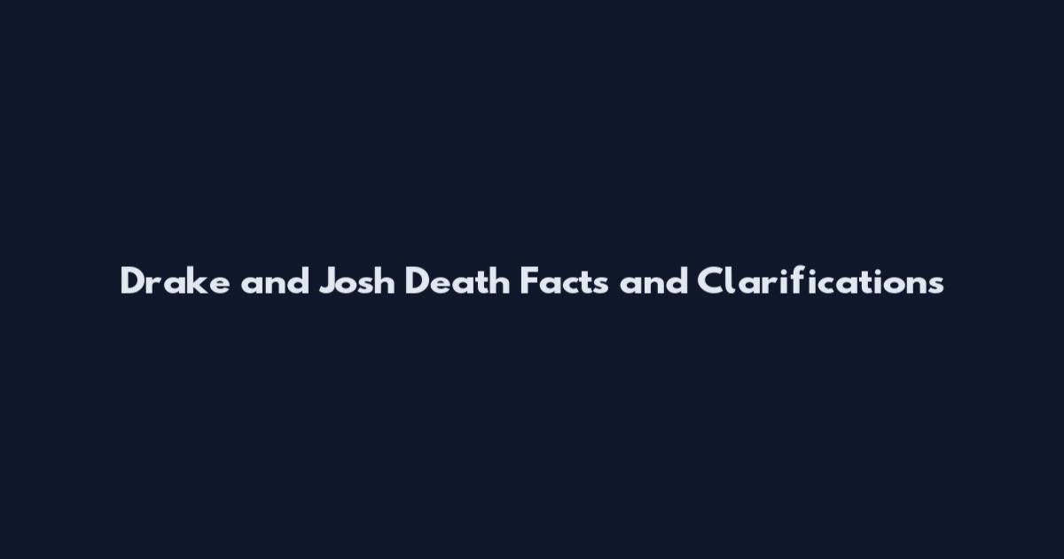 Drake and Josh Death Facts and Clarifications