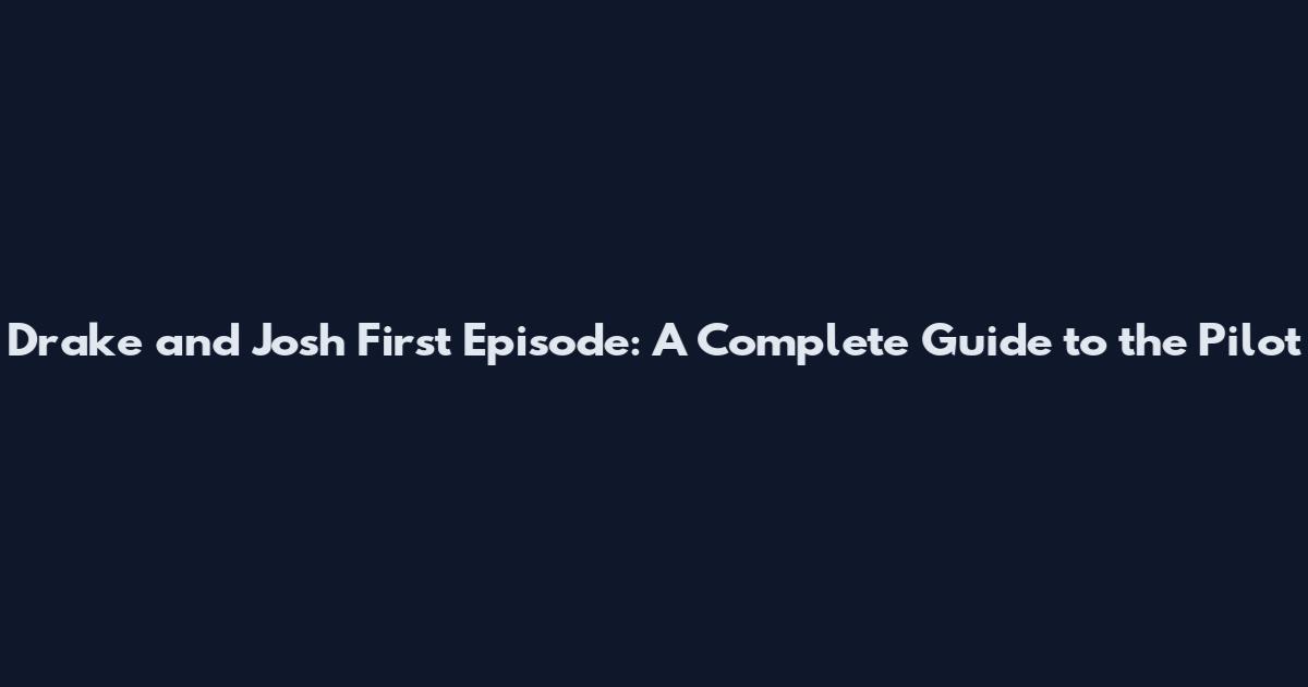 Drake and Josh First Episode: A Complete Guide to the Pilot