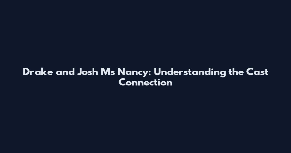 Drake and Josh Ms Nancy: Understanding the Cast Connection