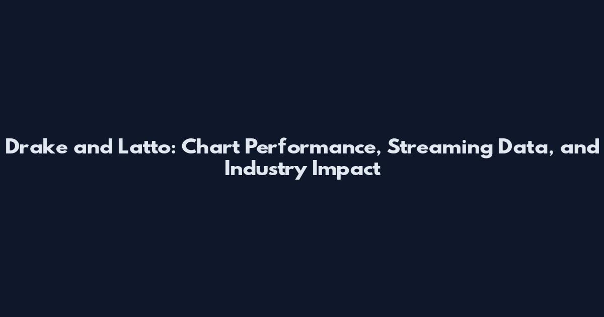 Drake and Latto: Chart Performance, Streaming Data, and Industry Impact