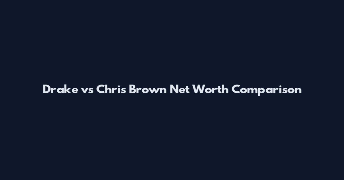 Drake vs Chris Brown Net Worth Comparison