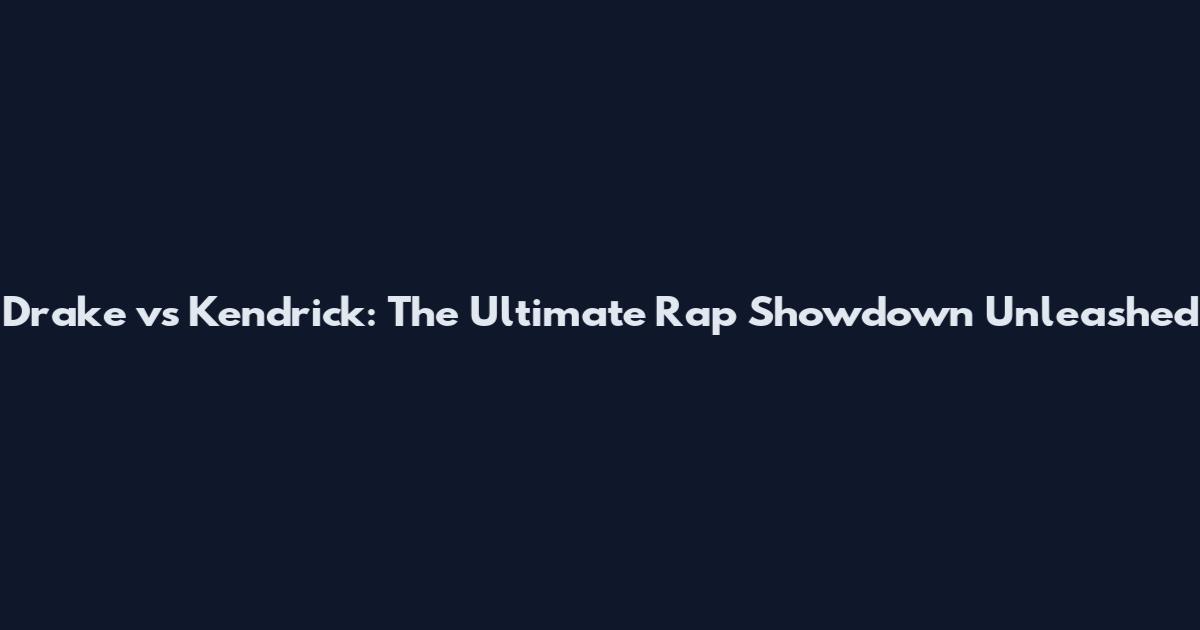 Drake vs Kendrick: The Ultimate Rap Showdown Unleashed