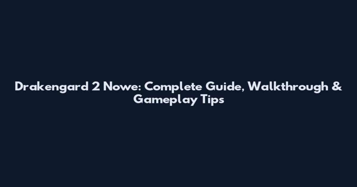 Drakengard 2 Nowe: Complete Guide, Walkthrough & Gameplay Tips