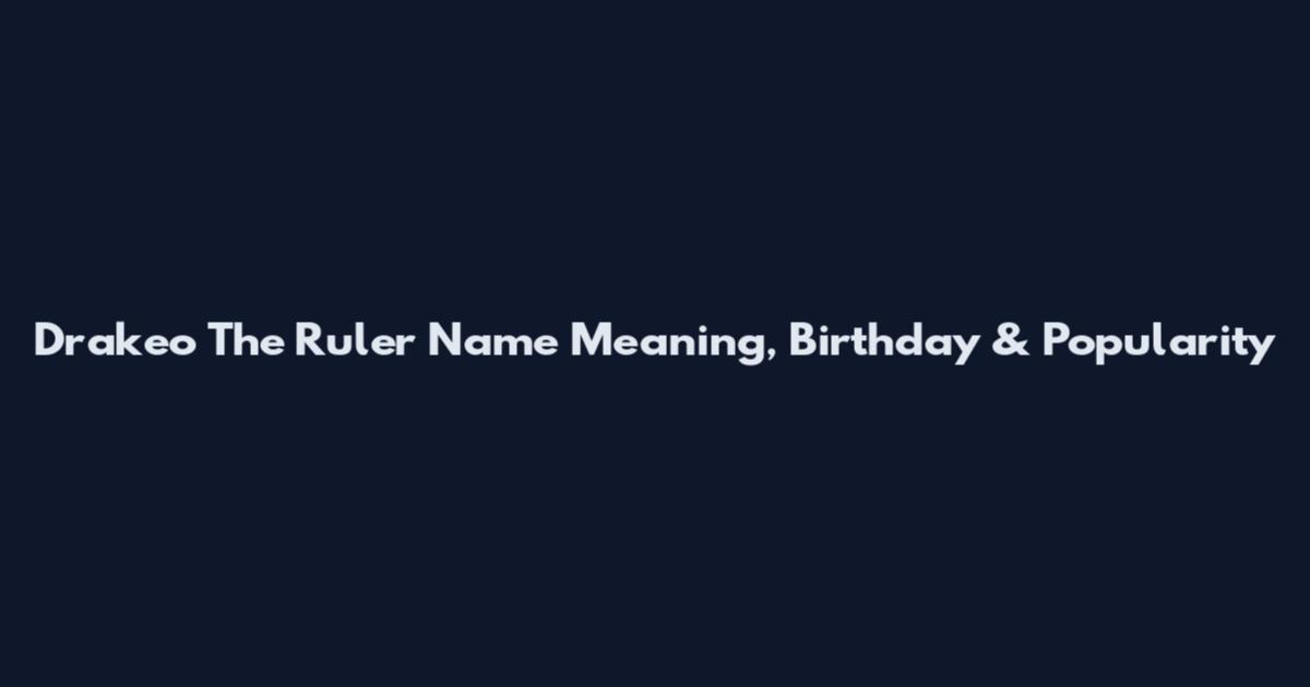 Drakeo The Ruler Name Meaning, Birthday & Popularity