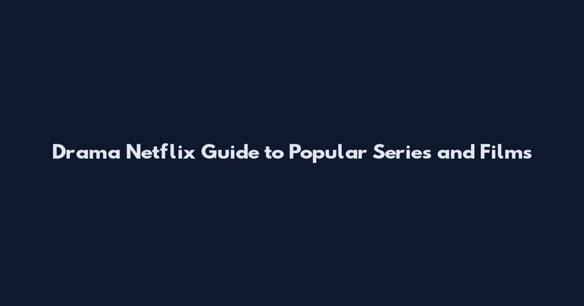 Drama Netflix Guide to Popular Series and Films