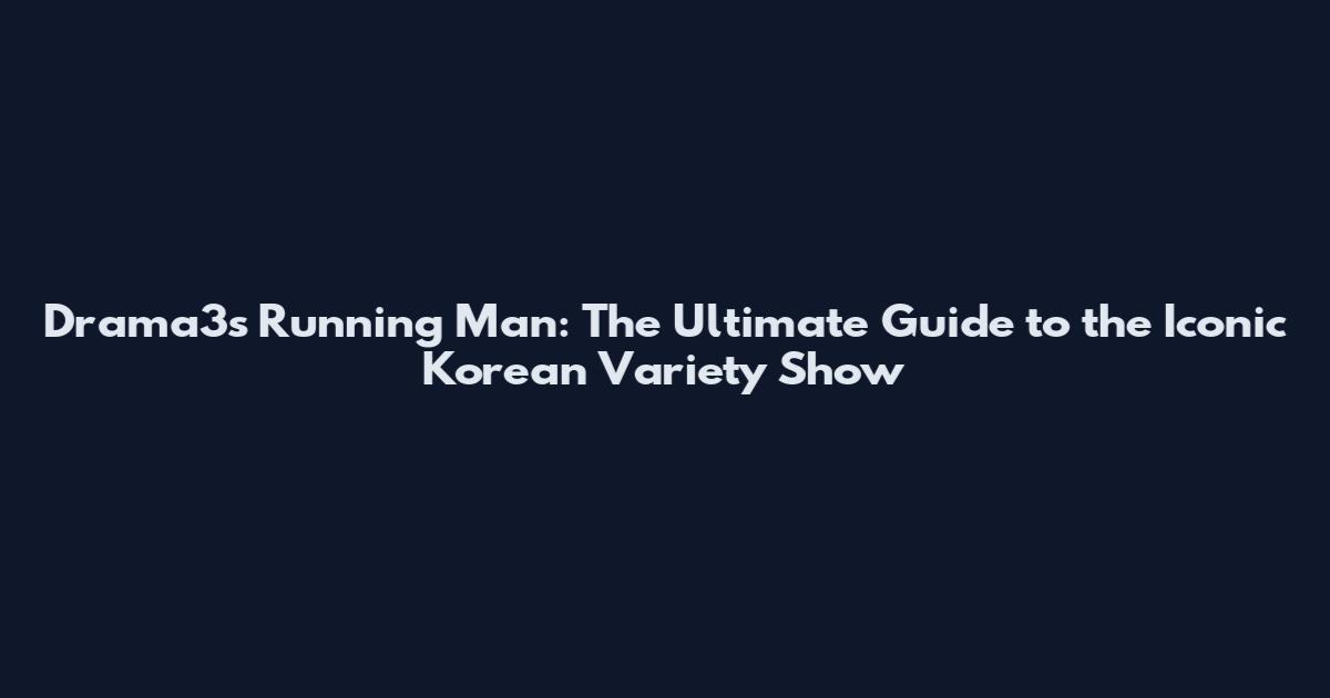 Drama3s Running Man: The Ultimate Guide to the Iconic Korean Variety Show