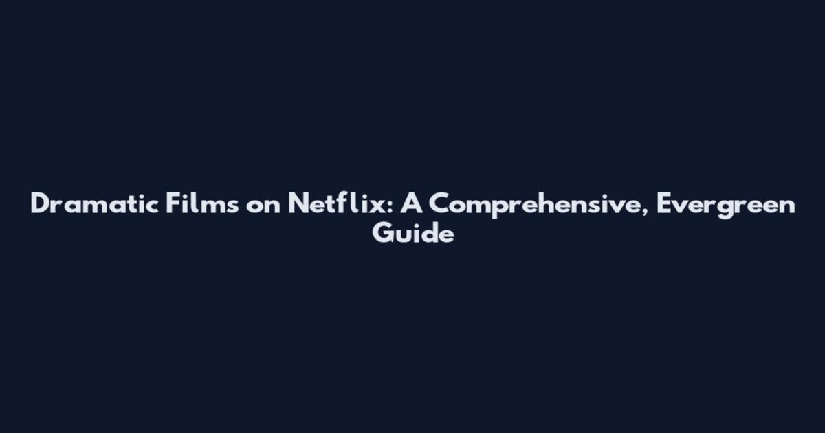 Dramatic Films on Netflix: A Comprehensive, Evergreen Guide