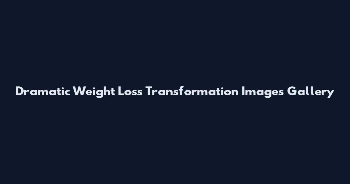 Dramatic Weight Loss Transformation Images Gallery