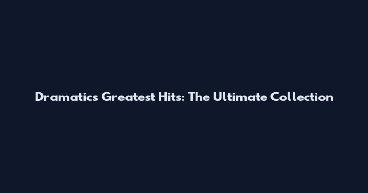 Dramatics Greatest Hits: The Ultimate Collection