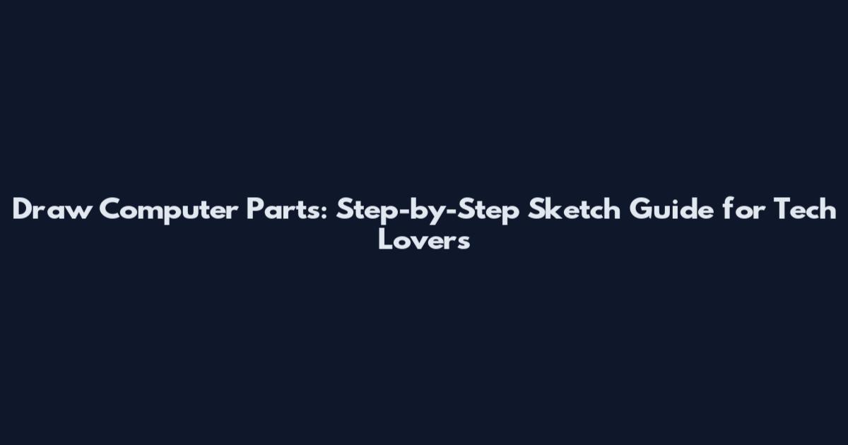 Draw Computer Parts: Step-by-Step Sketch Guide for Tech Lovers