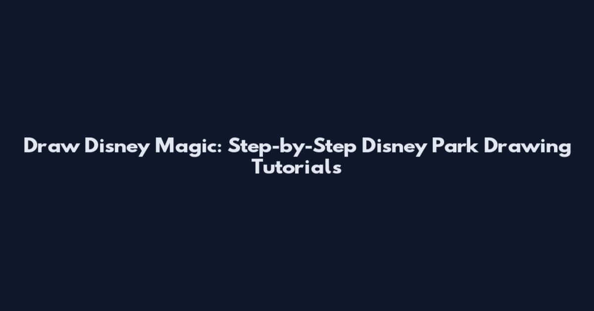 Draw Disney Magic: Step-by-Step Disney Park Drawing Tutorials