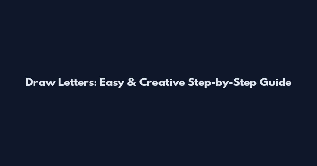 Draw Letters: Easy & Creative Step-by-Step Guide