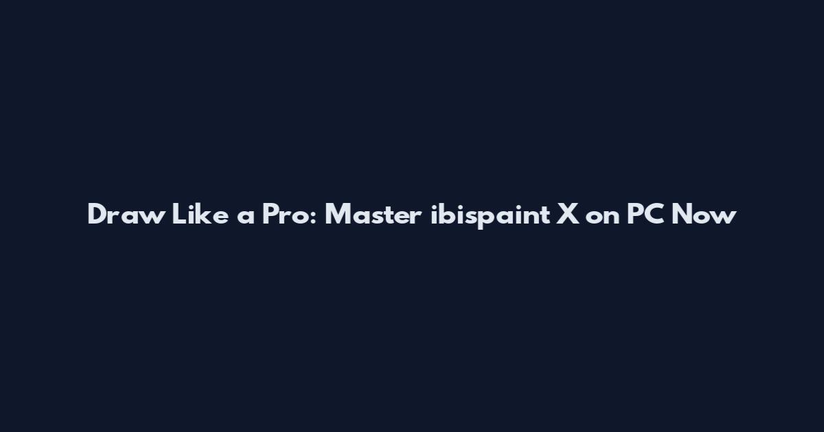Draw Like a Pro: Master ibispaint X on PC Now
